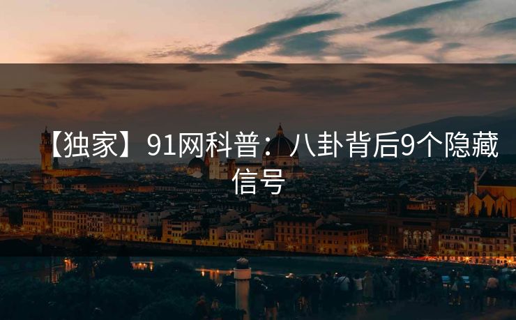 【独家】91网科普：八卦背后9个隐藏信号
